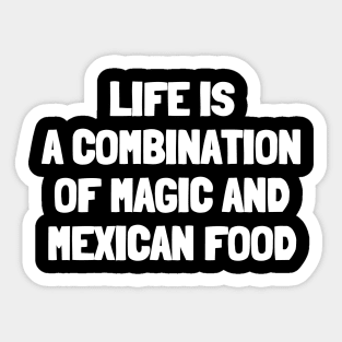 Life is a combination of magic and mexican food Sticker